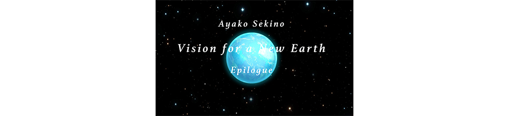 Ayako Dekino Vision for a New Earth Epilogue